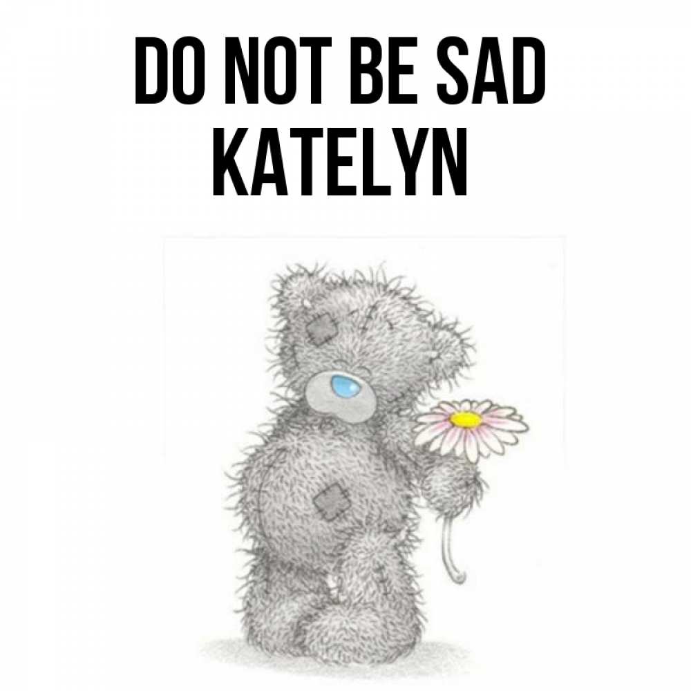 Greetings card с именем, Katelyn Do not be sad Плюшевый медвежонок с заплатками Greetings with text for free download 