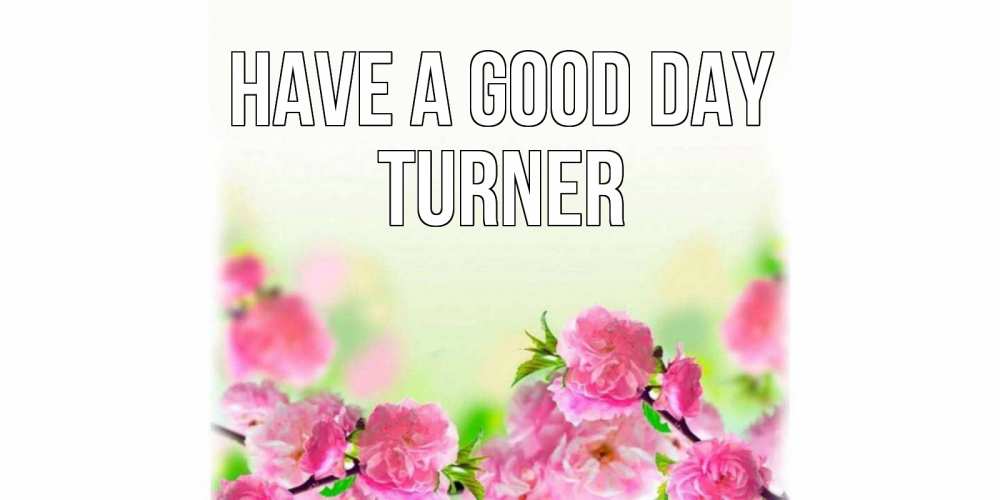 Greetings card с именем, Turner Have a good day цветы Greetings with text for free download 