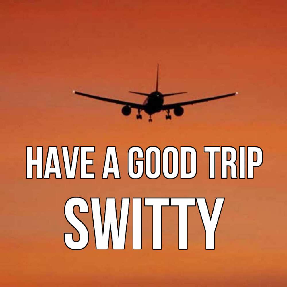 Greetings card с именем, switty Have a good trip силуэт самолета Greetings with text for free download 