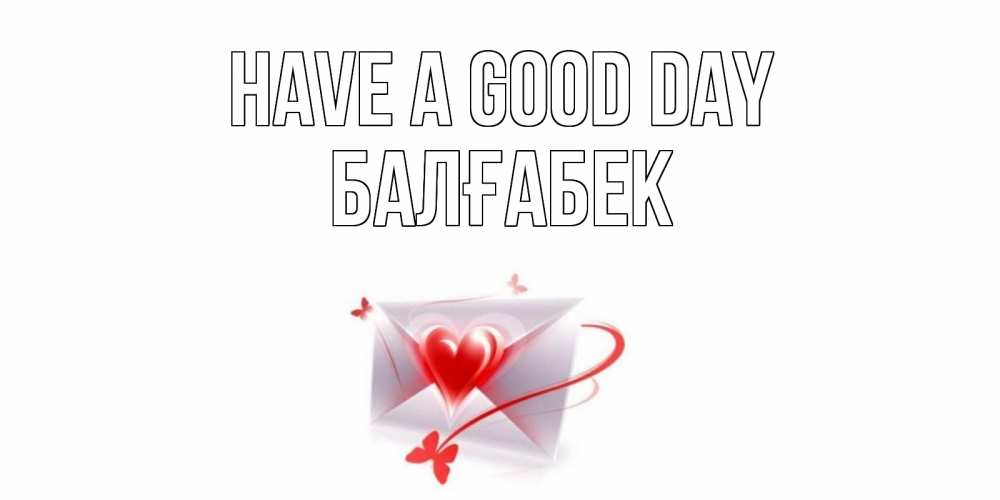 Greetings card с именем, Балғабек Have a good day конверт с сердечком Greetings with text for free download 