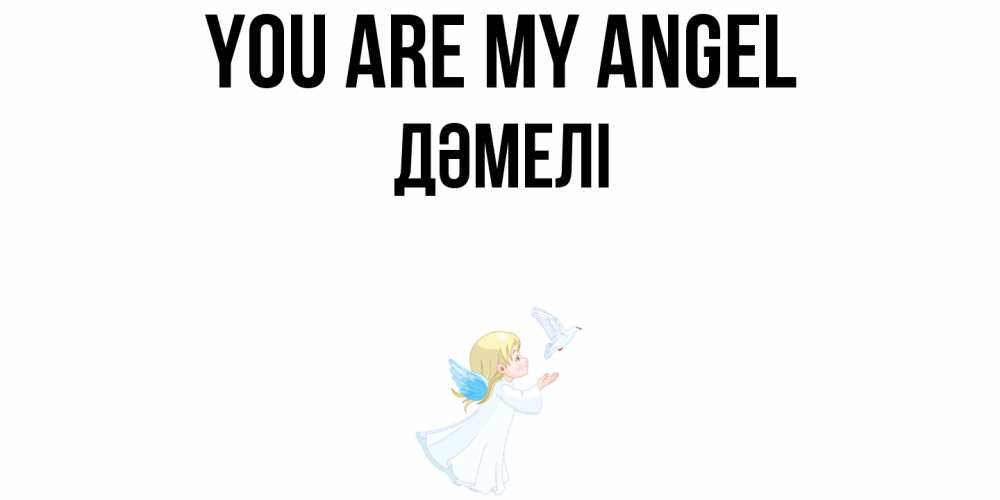 Greetings card с именем, ДӘМЕЛІ You are my angel ангел, голубь Greetings with text for free download 