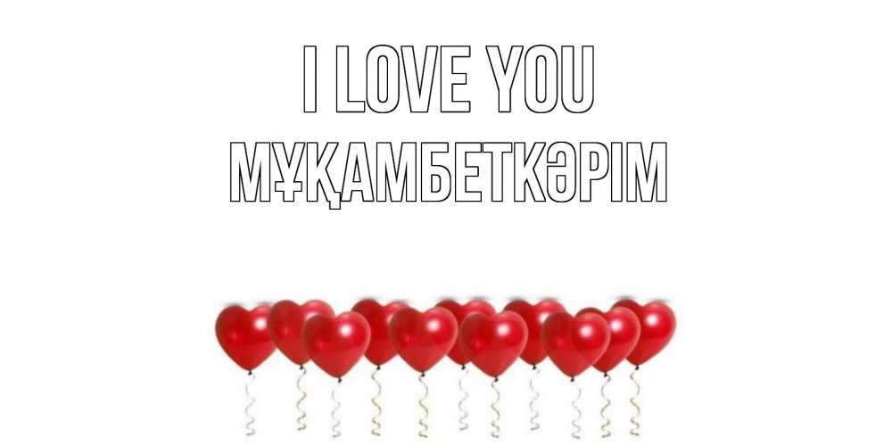 Greetings card с именем, Мұқамбеткәрім I love you воздушные шары, сердце Greetings with text for free download 