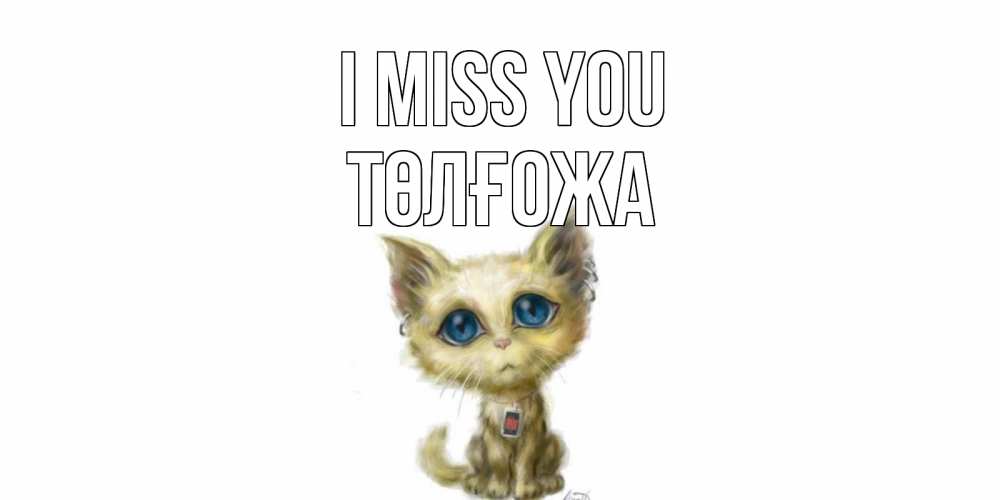 Greetings card с именем, ТӨЛҒОЖА I miss you я по тебе скучаю открытки для любимых с именем Greetings with text for free download 