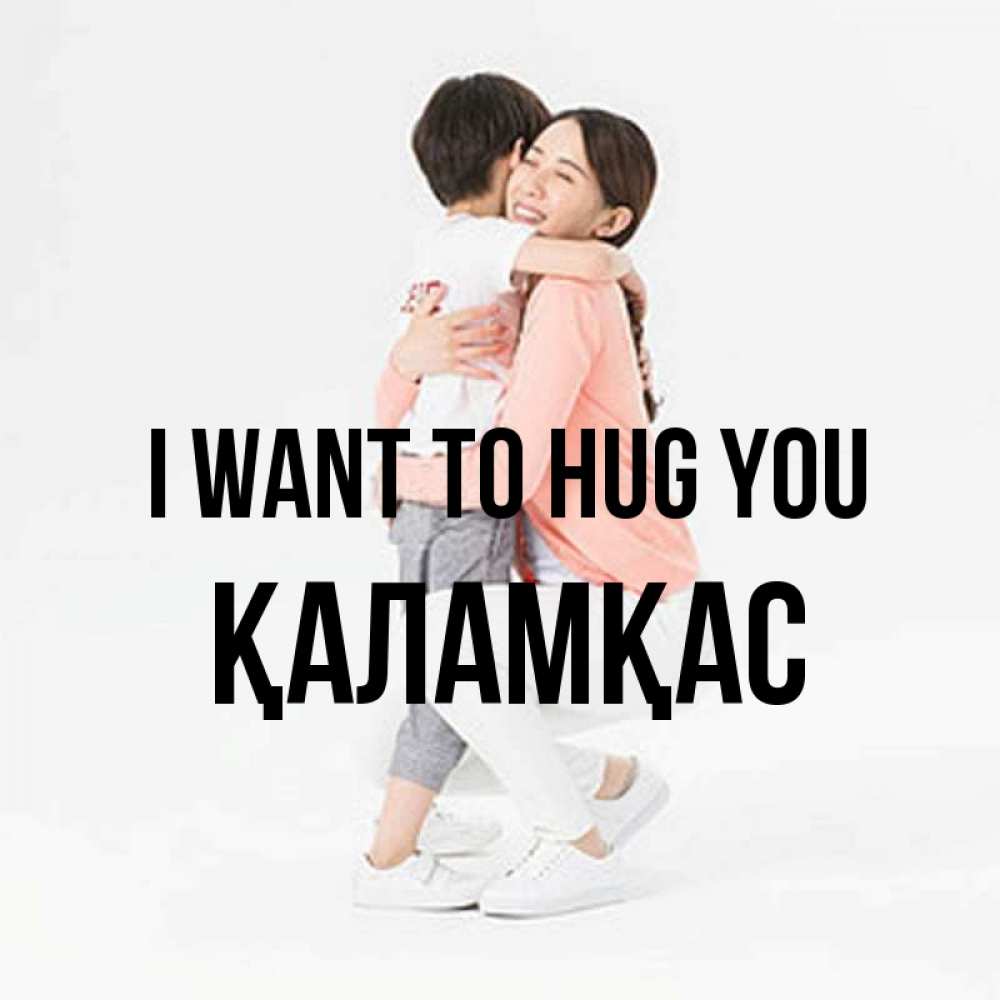 Greetings card с именем, ҚАЛАМҚАС I want to hug you соскучилась по сыну Greetings with text for free download 