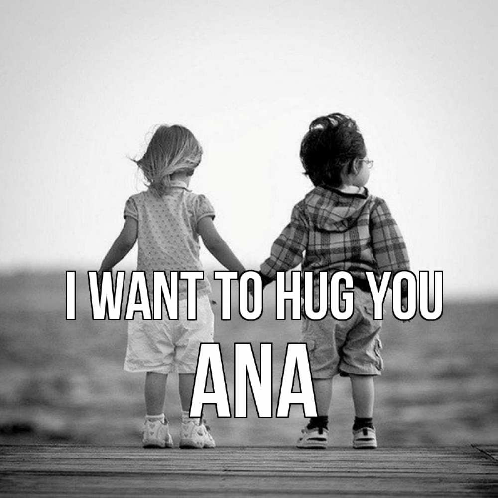 Greetings card с именем, Ana I want to hug you давай дружить Greetings with text for free download 