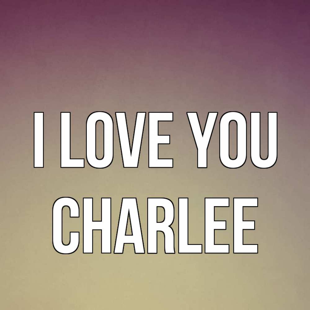 Greetings card с именем, Charlee I love you для любимой Greetings with text for free download 