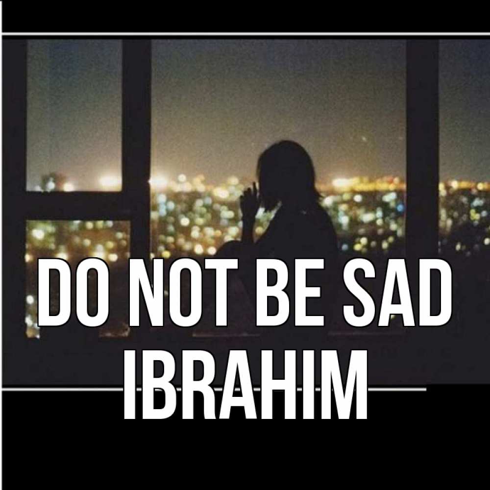 Greetings card с именем, Ibrahim Do not be sad смотрит на ночной город Greetings with text for free download 