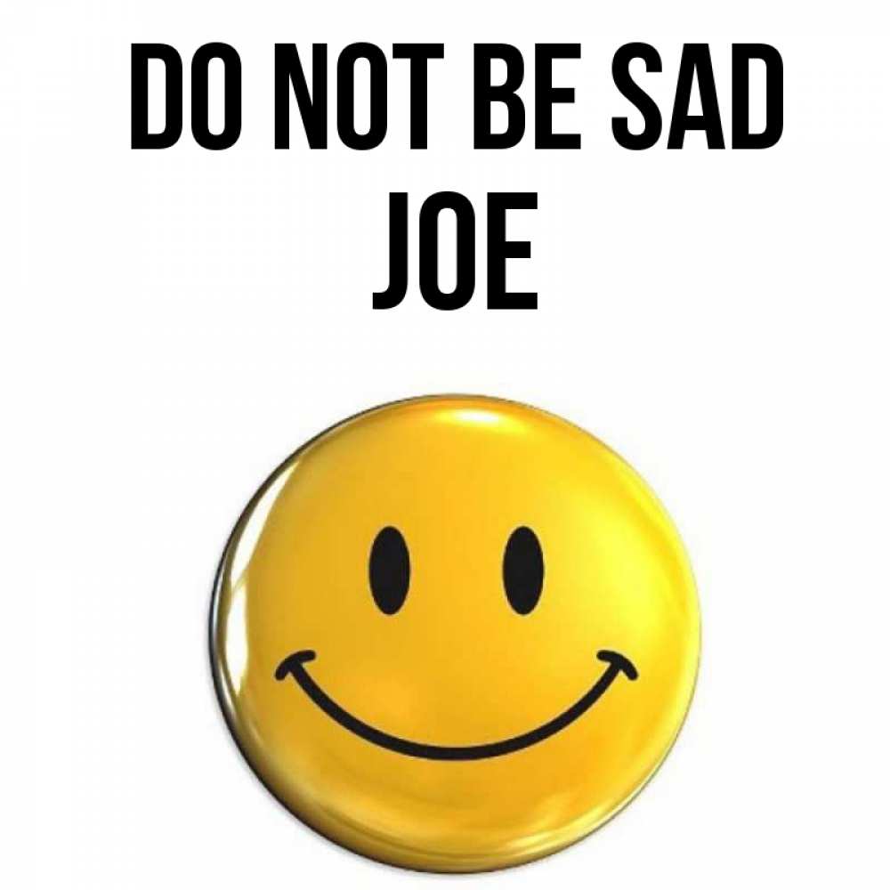 Greetings card с именем, Joe Do not be sad желаем всем позитива Greetings with text for free download 