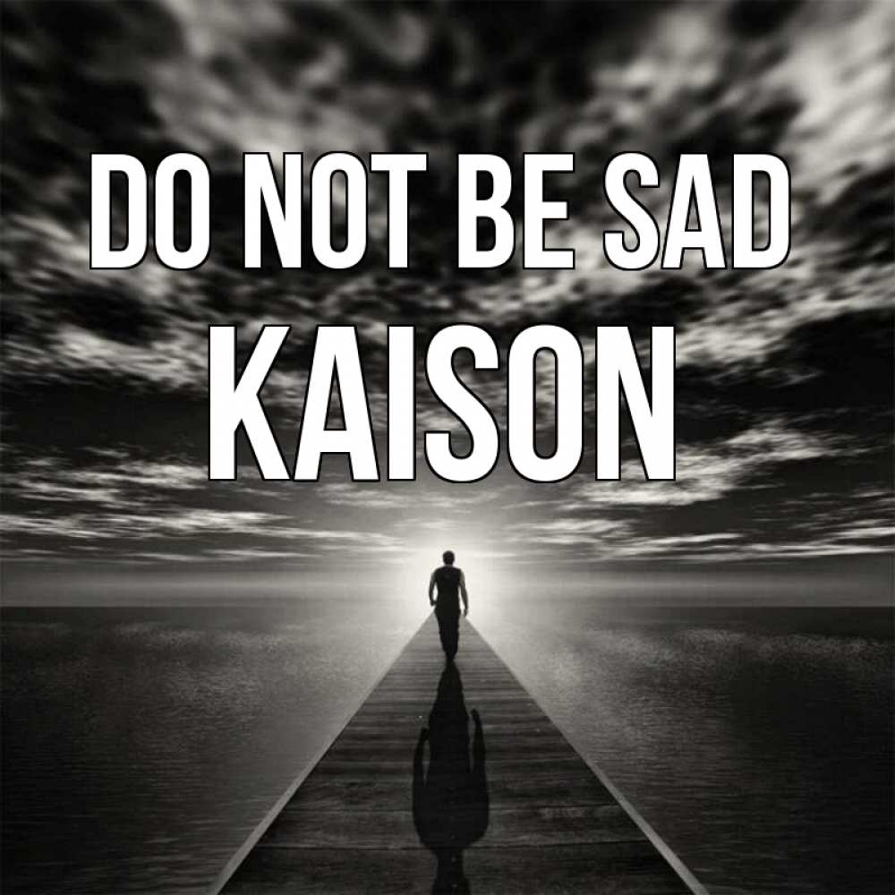 Greetings card с именем, Kaison Do not be sad человек Greetings with text for free download 