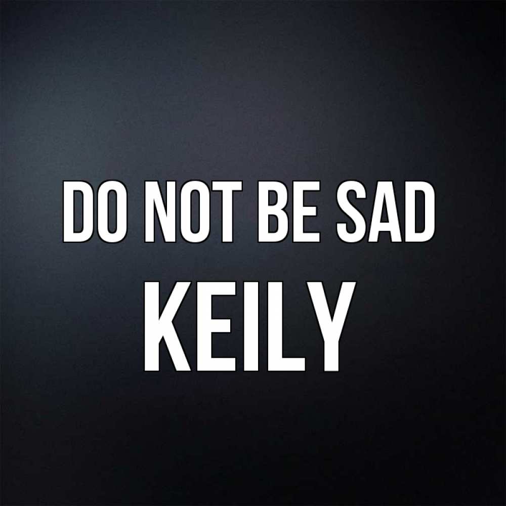 Greetings card с именем, Keily Do not be sad Градиент серый Greetings with text for free download 