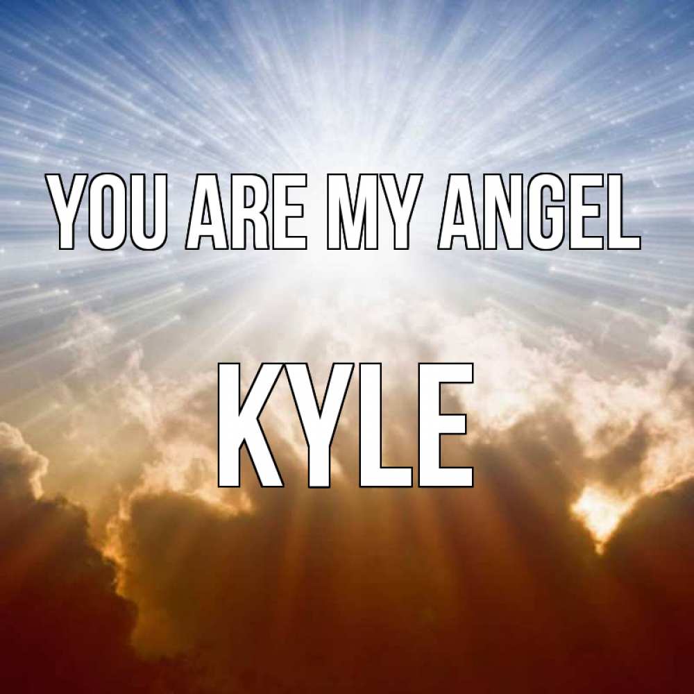 Greetings card с именем, Kyle You are my angel ангельский свет на небе Greetings with text for free download 
