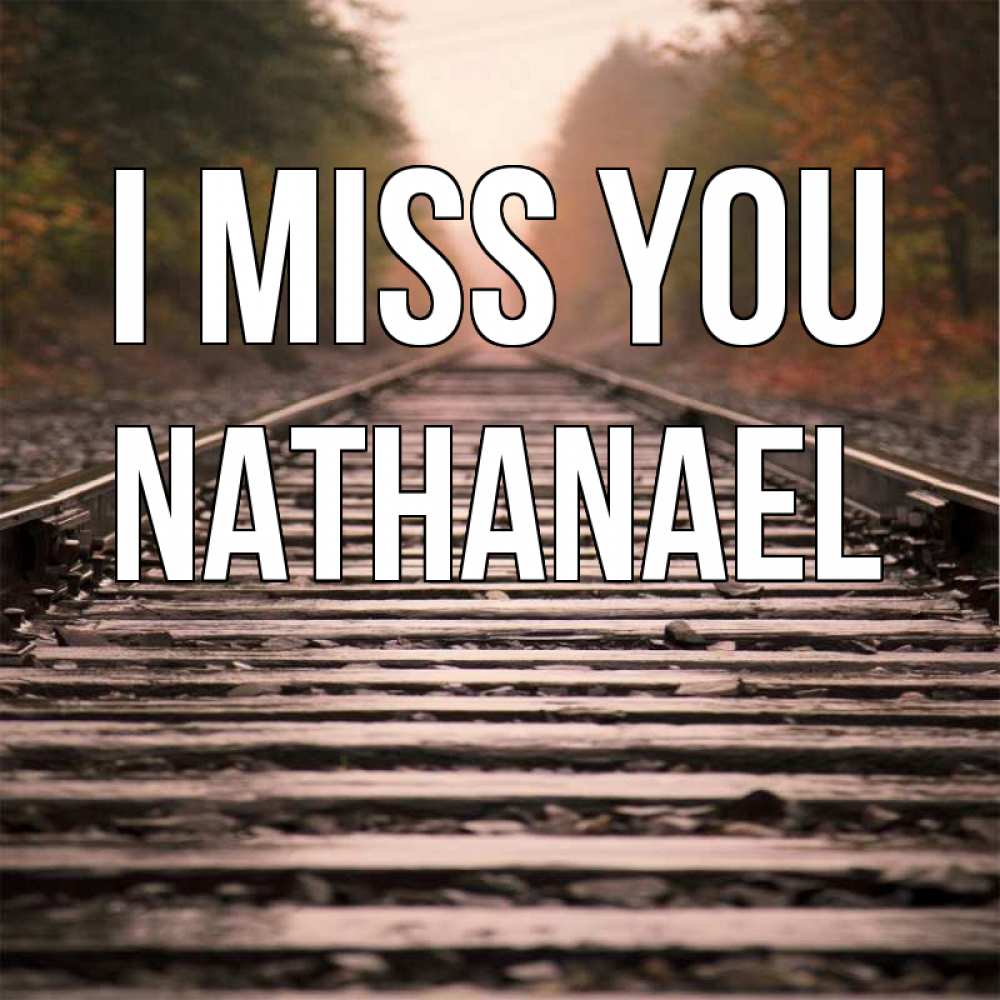 Greetings card с именем, Nathanael I miss you приезжай Greetings with text for free download 