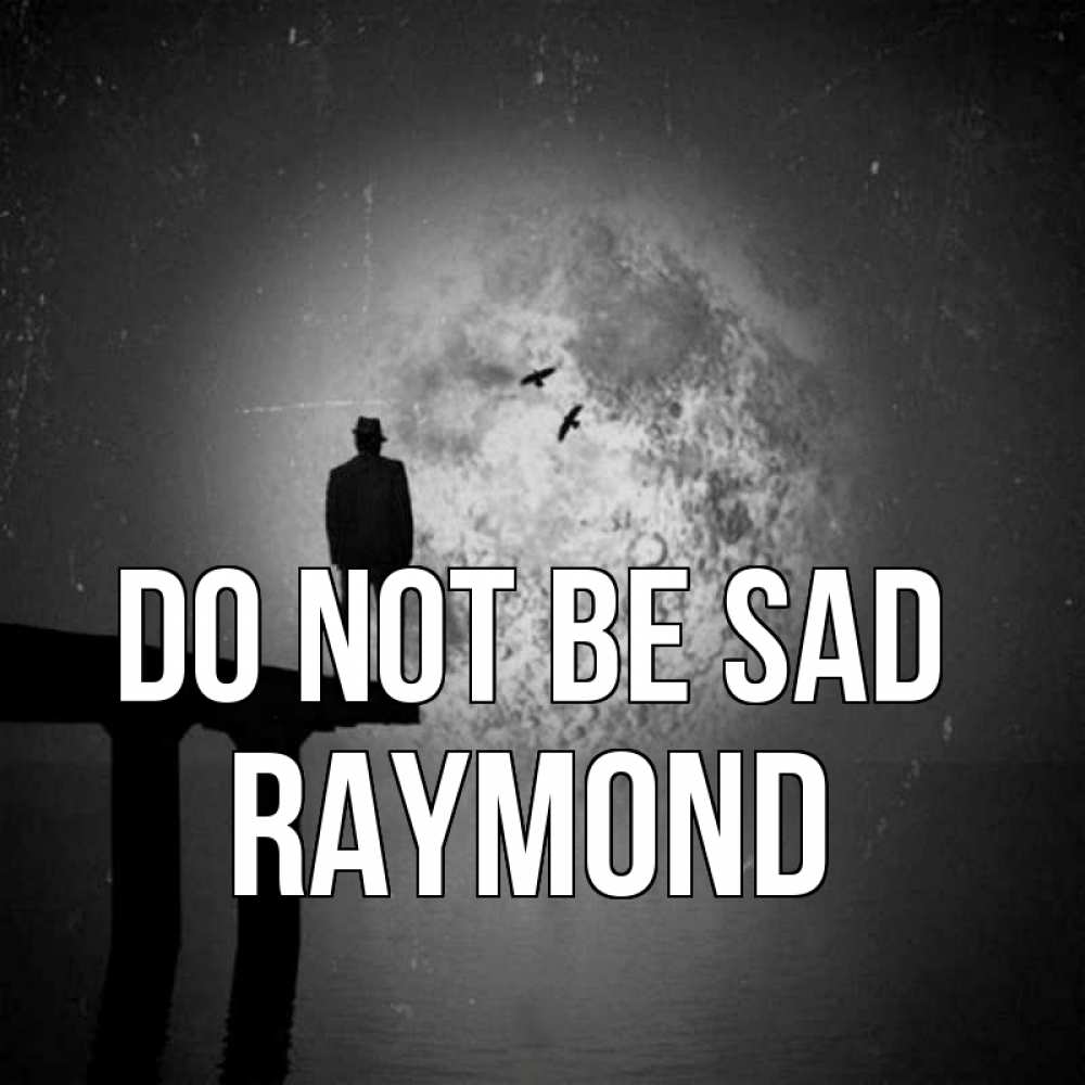 Greetings card с именем, Raymond Do not be sad мужчина на мосту Greetings with text for free download 