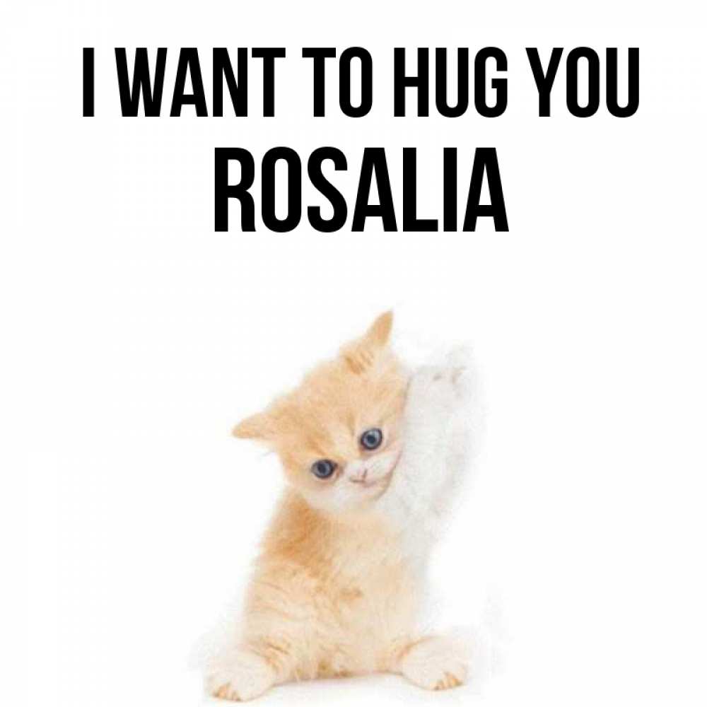 Greetings card с именем, Rosalia I want to hug you я хочу очень скорее обнимаешек Greetings with text for free download 