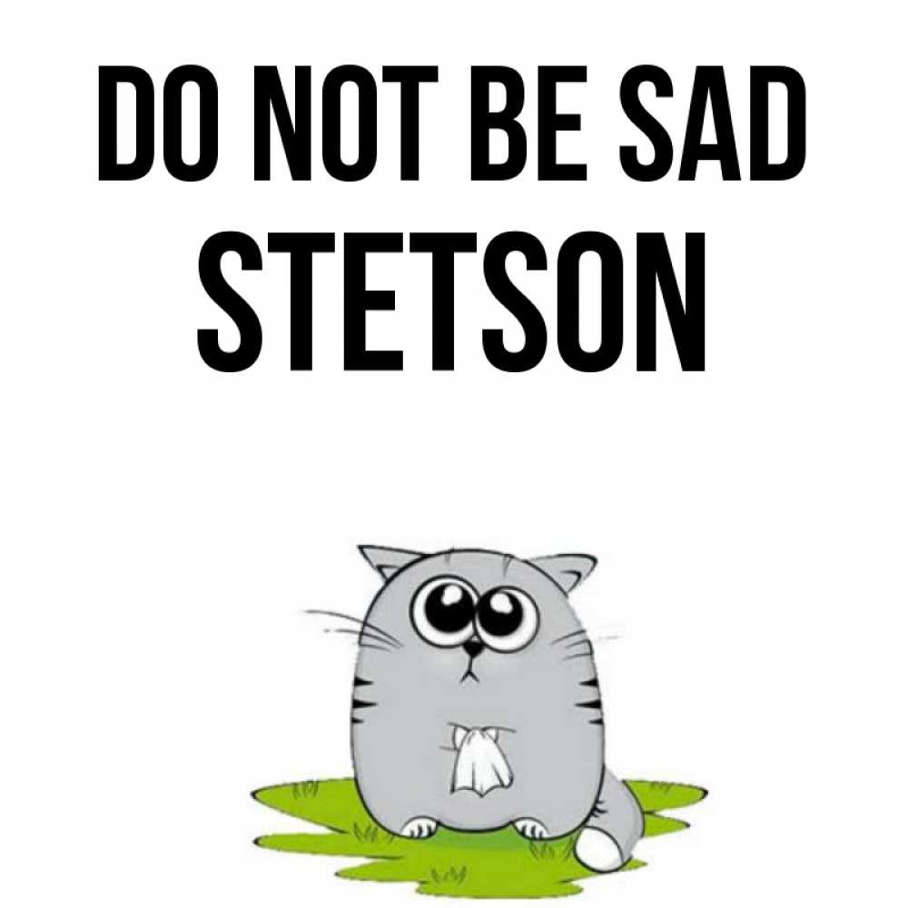 Greetings card с именем, Stetson Do not be sad грустный котяра Greetings with text for free download 