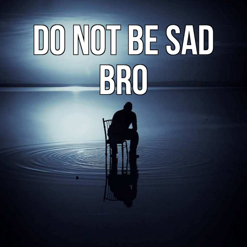 Greetings card с именем, bro Do not be sad разводы на воде Greetings with text for free download 