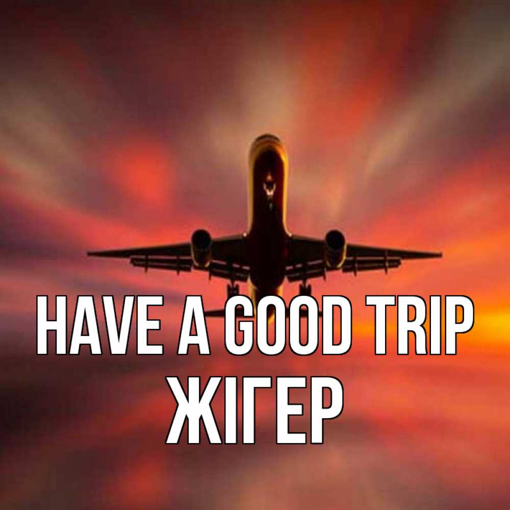 Greetings card с именем, Жігер Have a good trip самолет набирает высоту Greetings with text for free download 