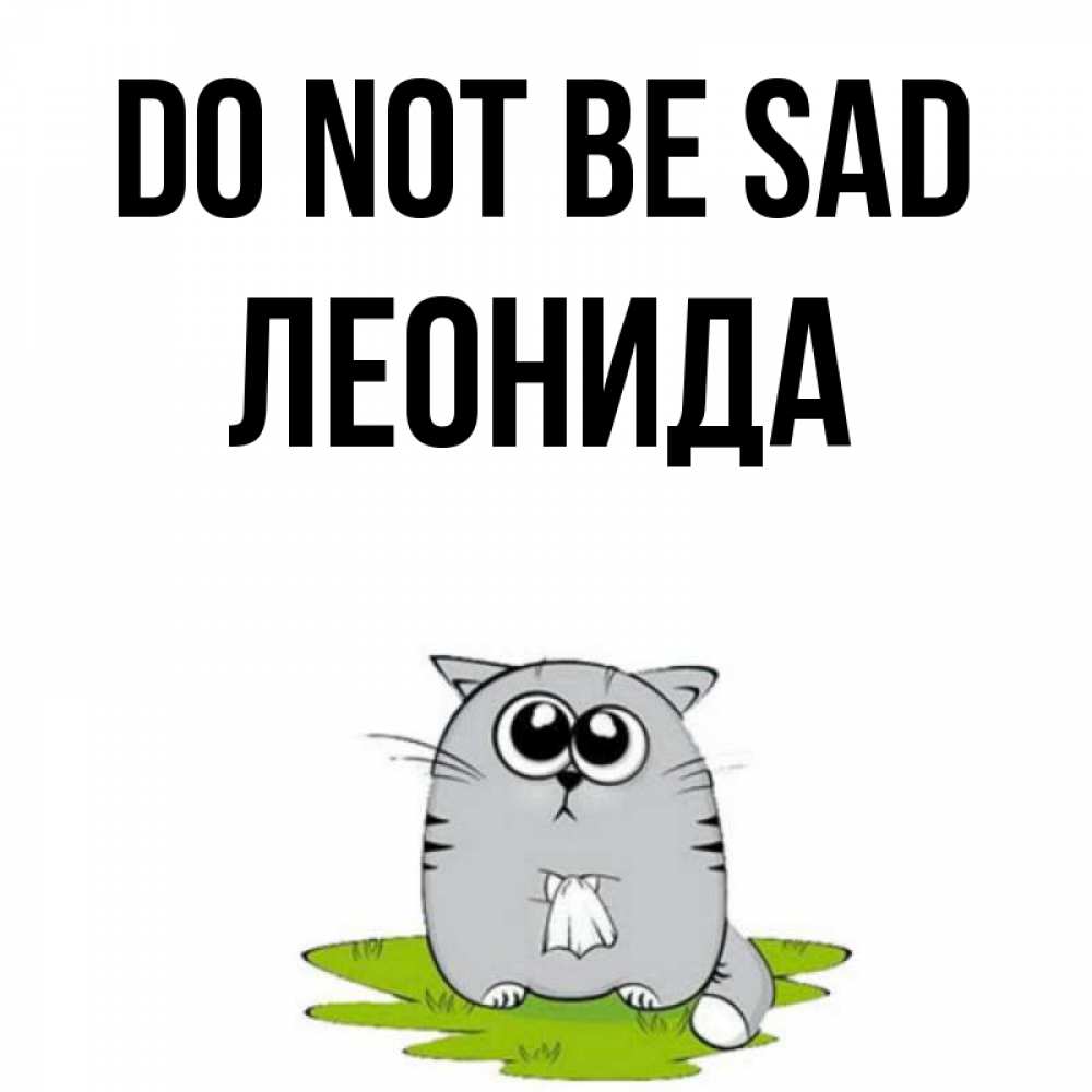 Greetings card с именем, Леонида Do not be sad грустный котяра Greetings with text for free download 