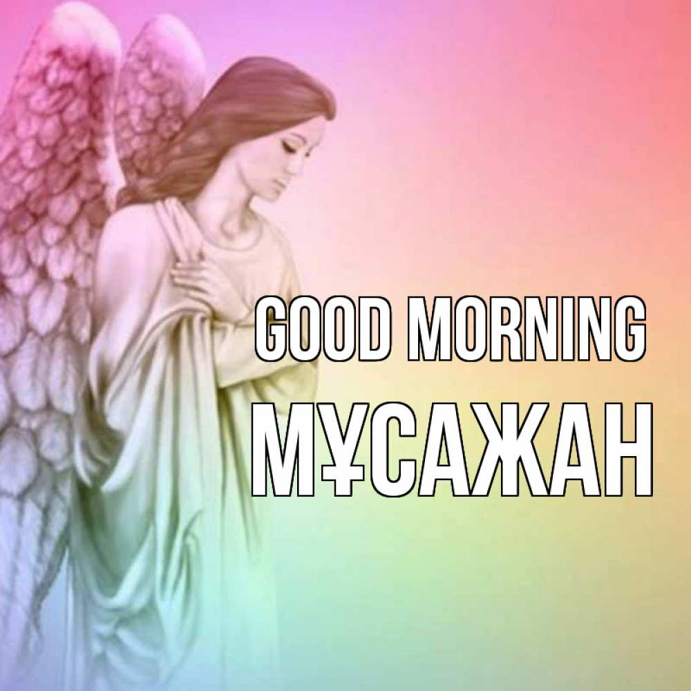 Greetings card с именем, Мұсажан Good morning крылья Greetings with text for free download 