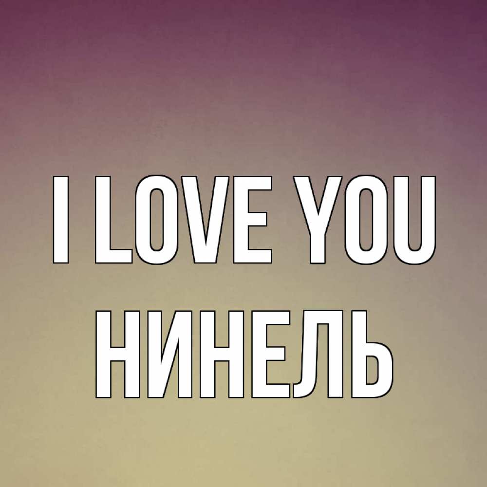 Greetings card с именем, Нинель I love you для любимой Greetings with text for free download 