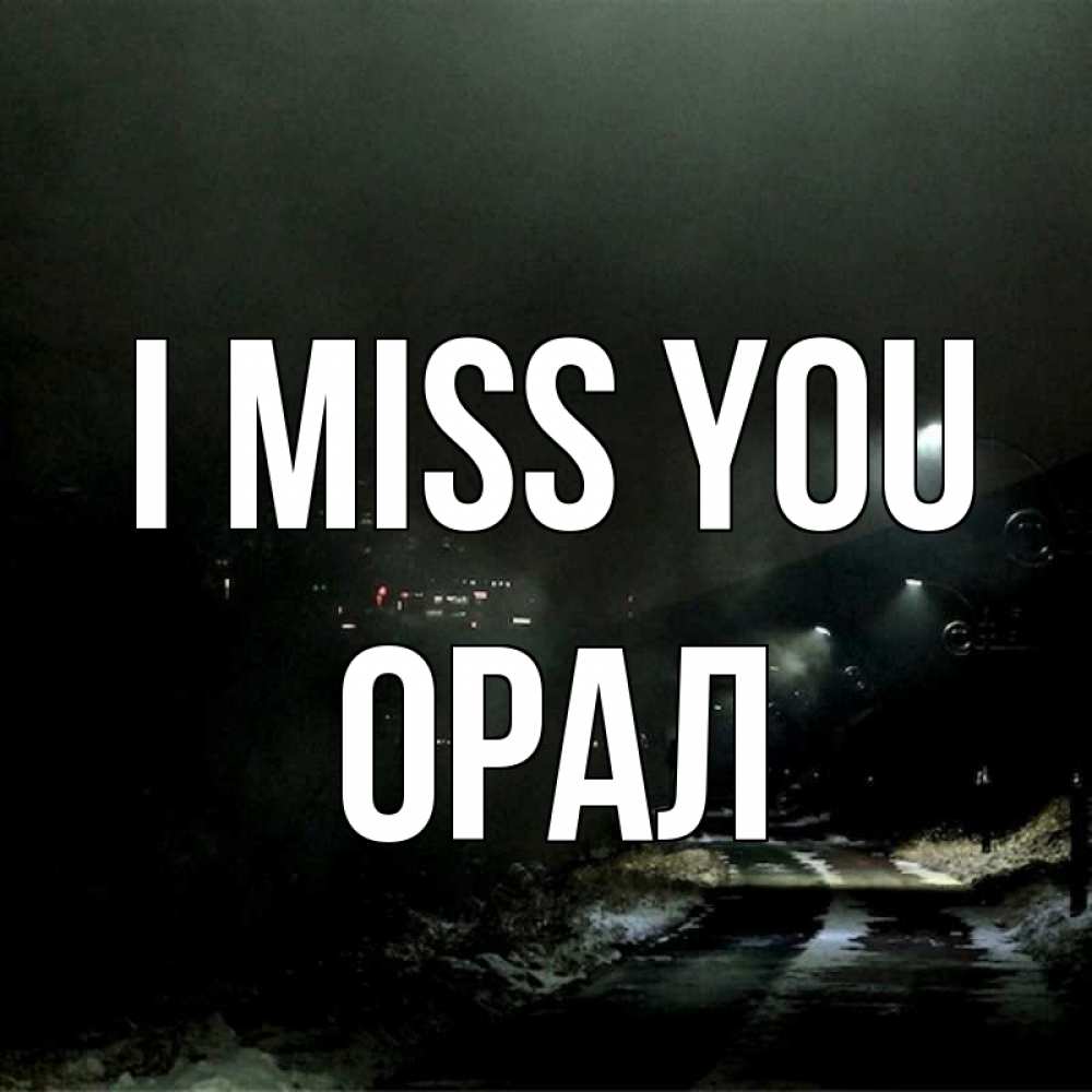 Greetings card с именем, ОРАЛ I miss you окраина города Greetings with text for free download 
