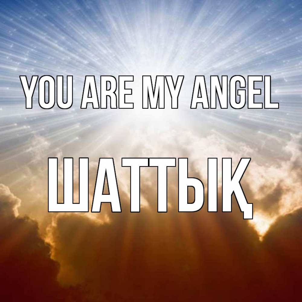 Greetings card с именем, ШАТТЫҚ You are my angel ангельский свет на небе Greetings with text for free download 
