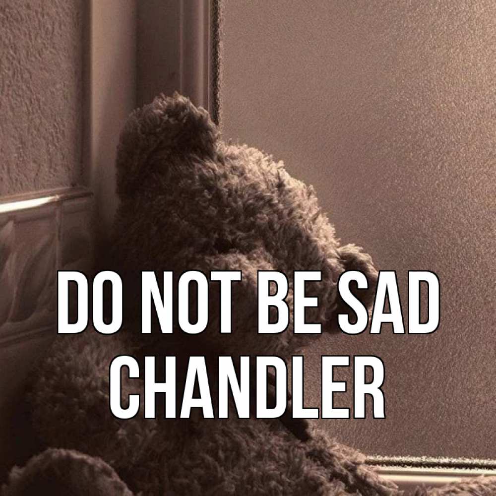 Greetings card с именем, Chandler Do not be sad стекол рефленое Greetings with text for free download 