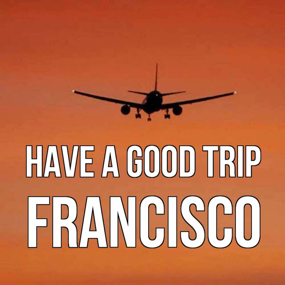 Greetings card с именем, Francisco Have a good trip силуэт самолета Greetings with text for free download 