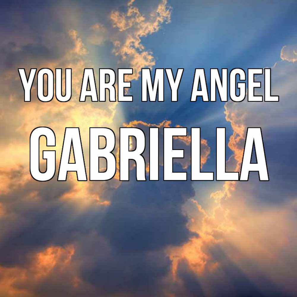 Greetings card с именем, Gabriella You are my angel ангельский свет сквозь облака Greetings with text for free download 