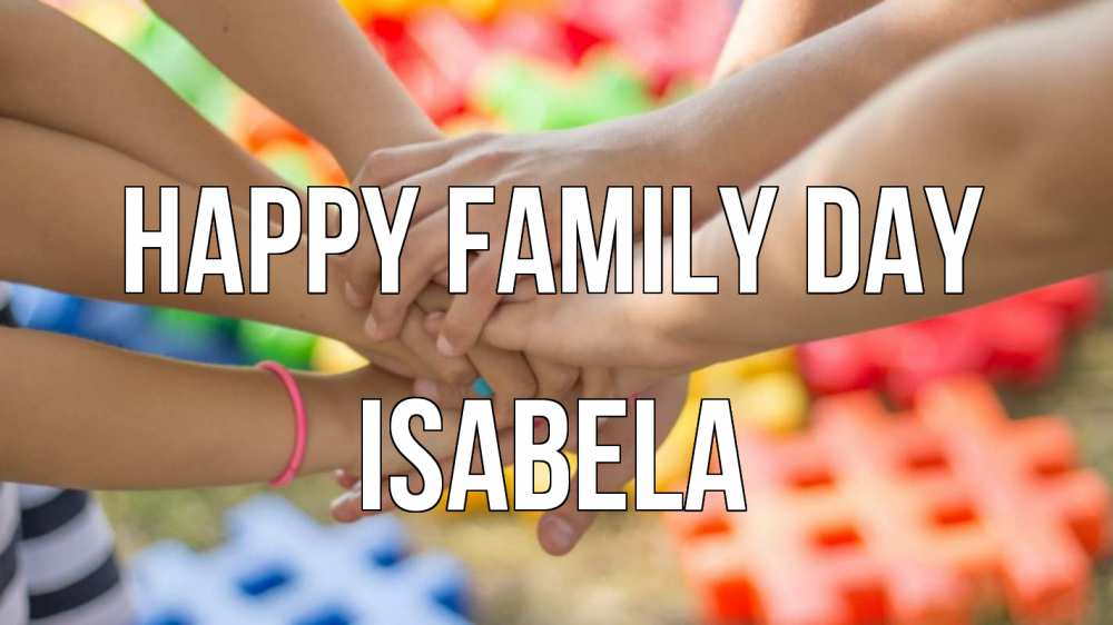 Greetings card с именем, Isabela happy family day руки Greetings with text for free download 