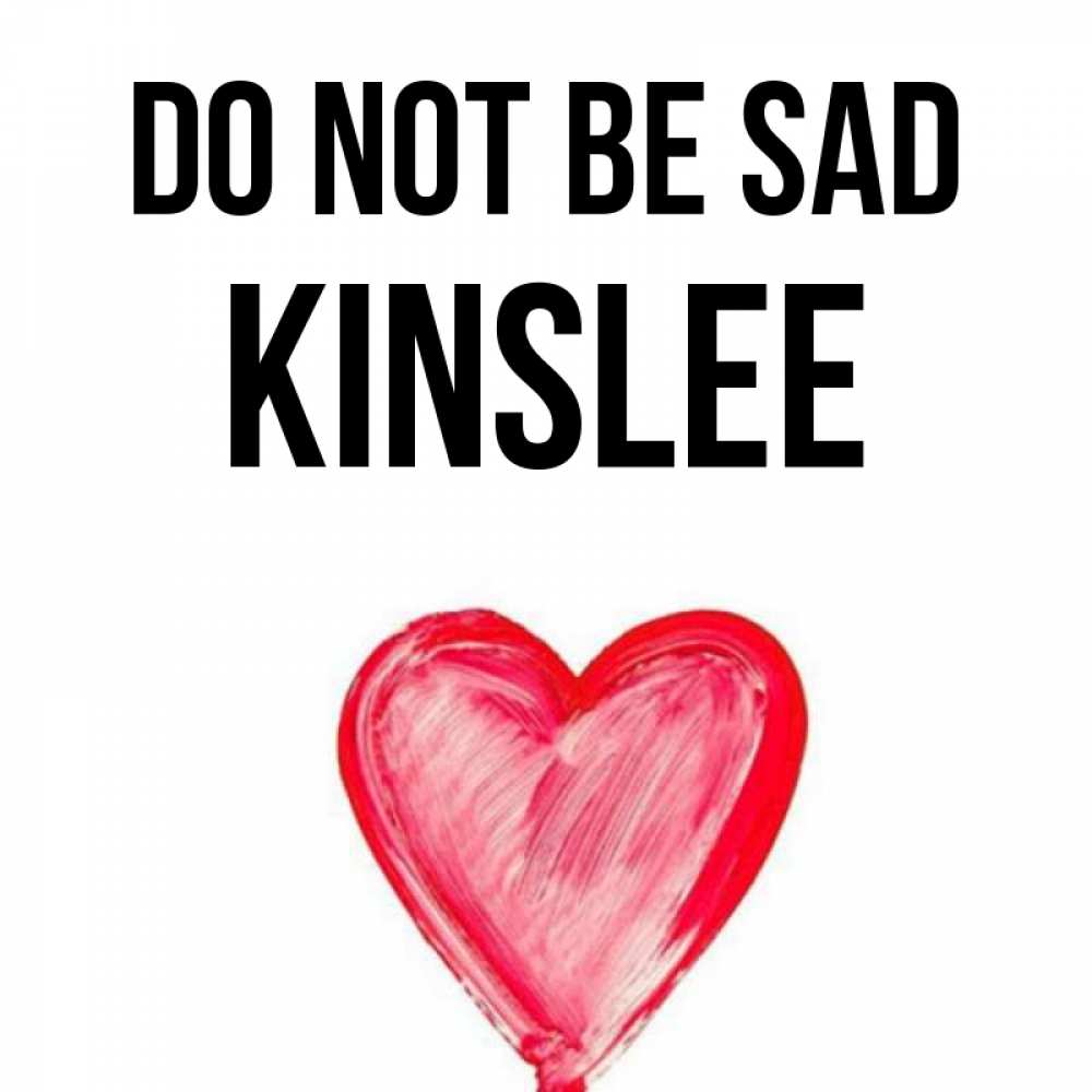 Greetings card с именем, Kinslee Do not be sad сердечко Greetings with text for free download 