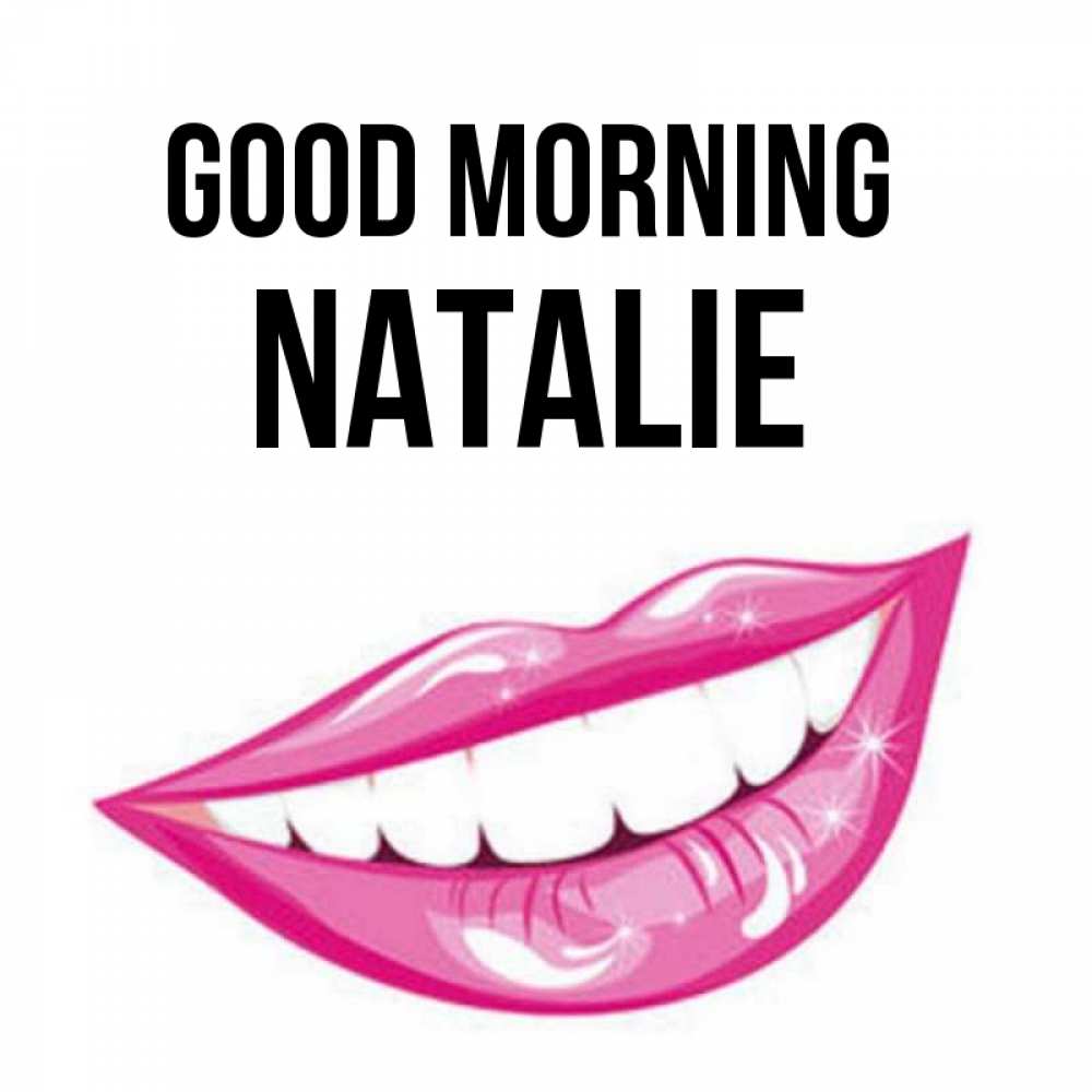 Greetings card с именем, Natalie Good morning розовые губы и белые зубы Greetings with text for free download 