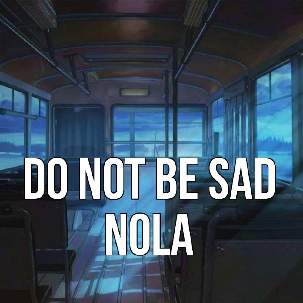 Greetings card с именем, Nola Do not be sad страшилка Greetings with text for free download 