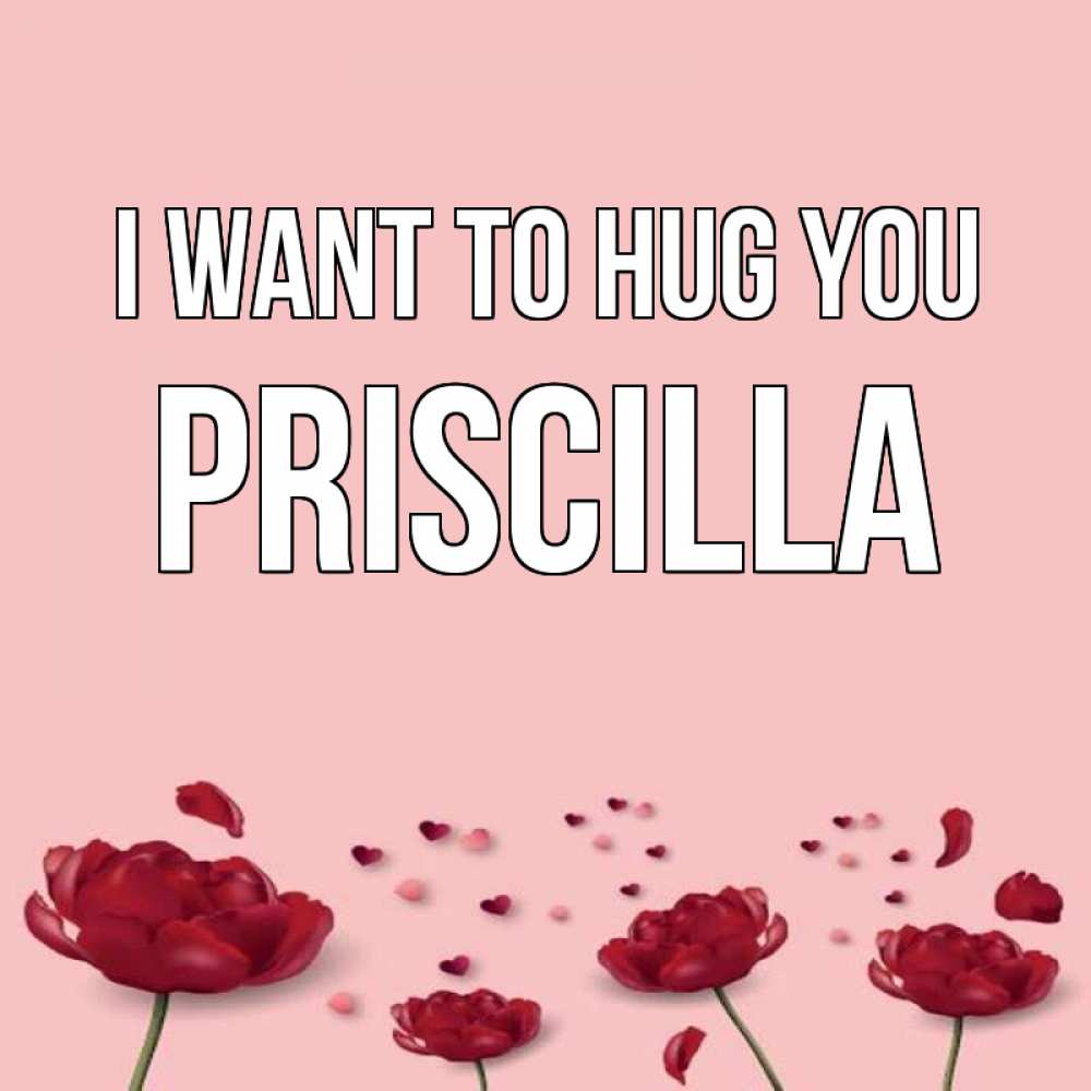 Greetings card с именем, Priscilla I want to hug you бесплатно Greetings with text for free download 