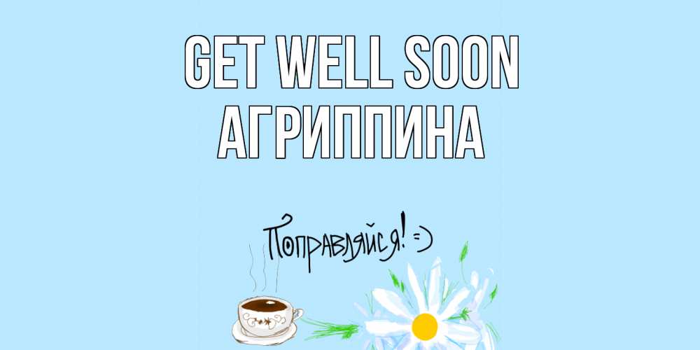 Greetings card с именем, Агриппина Get well soon чай Greetings with text for free download 