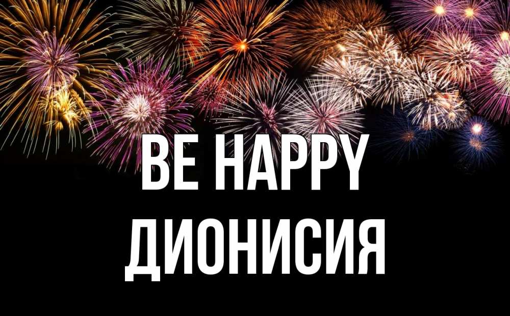 Greetings card с именем, Дионисия Be happy Фейрверг 1 Greetings with text for free download 