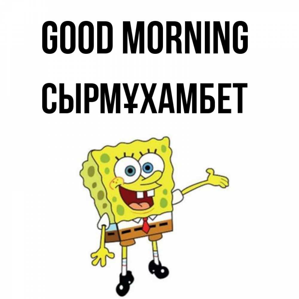 Greetings card с именем, СЫРМҰХАМБЕТ Good morning губка боб улыбается Greetings with text for free download 