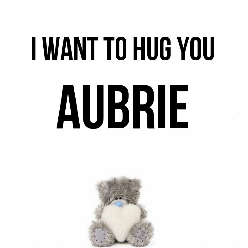 Greetings card с именем, Aubrie I want to hug you медвежонок с сердечком белого цвета Greetings with text for free download 