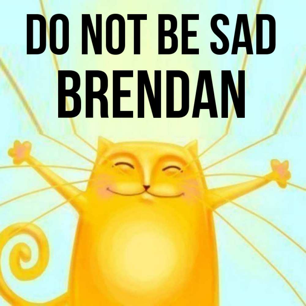 Greetings card с именем, Brendan Do not be sad обнимашки усатые Greetings with text for free download 
