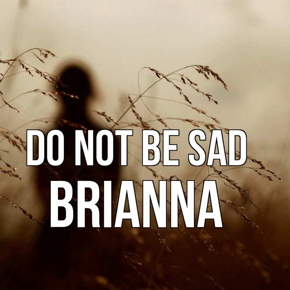 Greetings card с именем, Brianna Do not be sad грусть Greetings with text for free download 