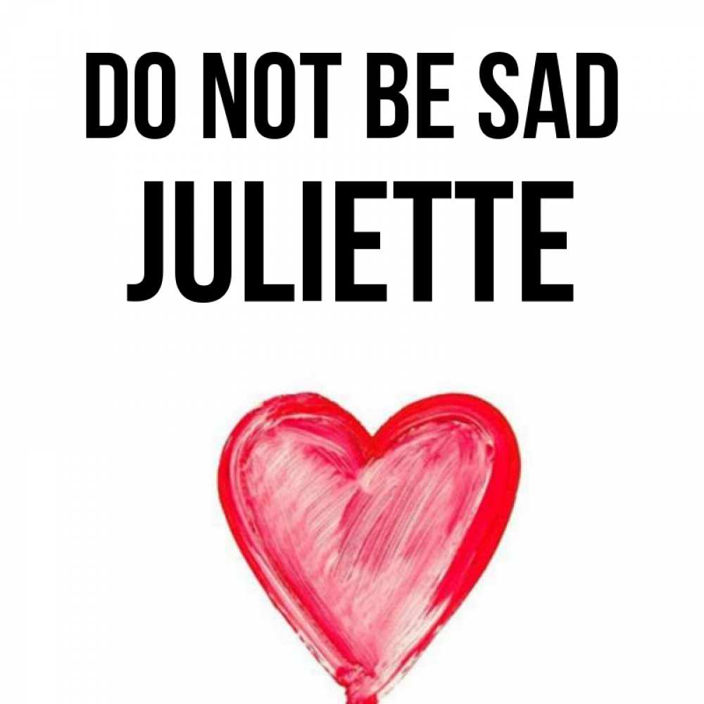 Greetings card с именем, Juliette Do not be sad сердечко Greetings with text for free download 