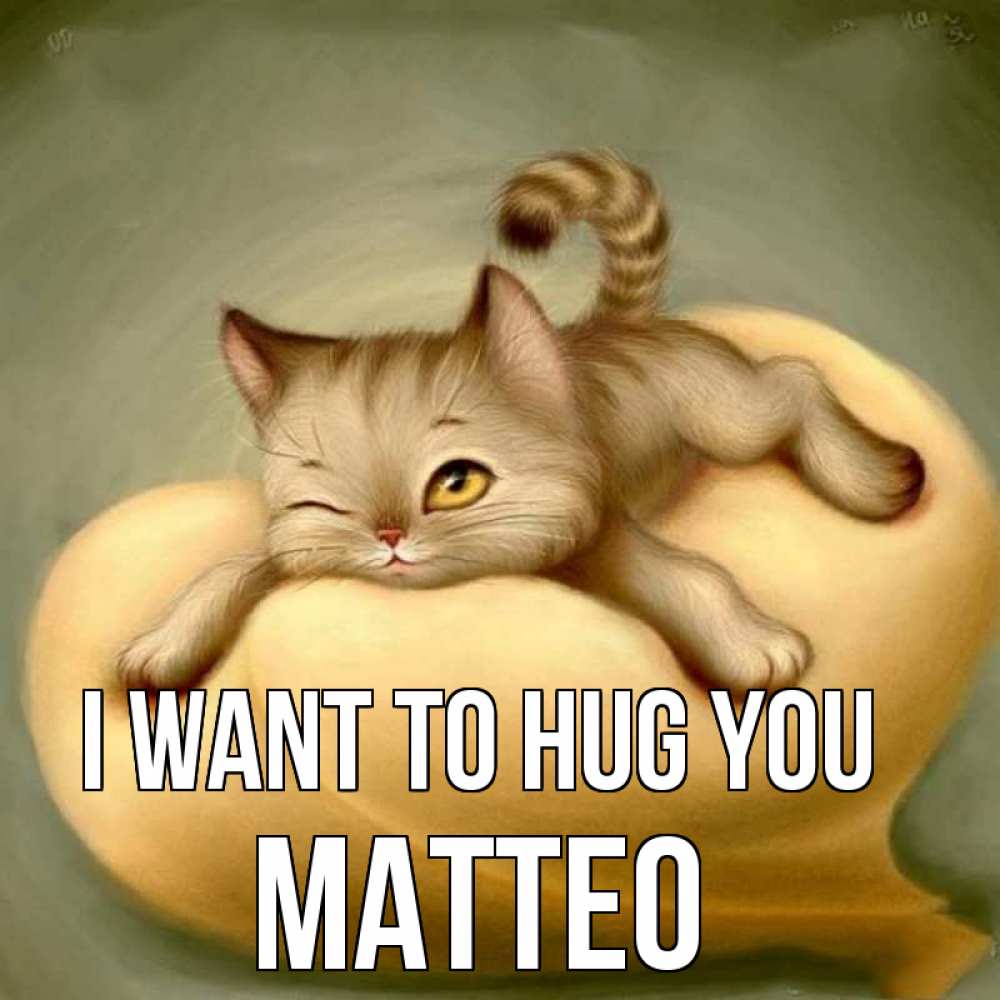 Greetings card с именем, Matteo I want to hug you кошечка Greetings with text for free download 