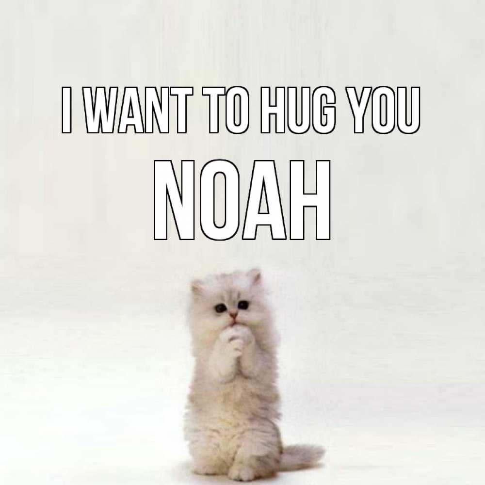 Greetings card с именем, Noah I want to hug you открытки с креативными подписями Greetings with text for free download 