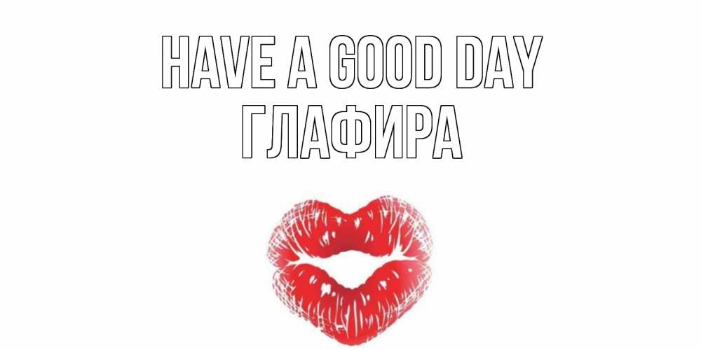 Greetings card с именем, Глафира Have a good day Поцелуй Greetings with text for free download 