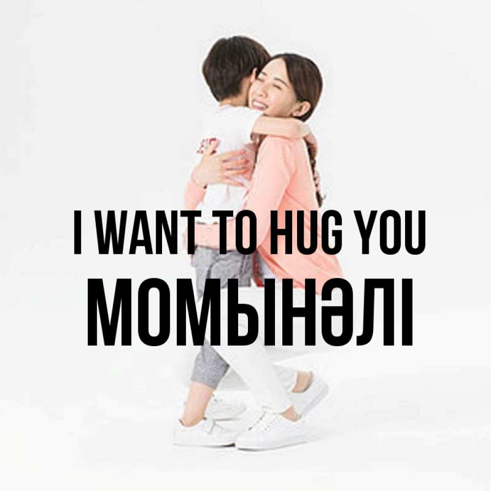Greetings card с именем, МОМЫНӘЛІ I want to hug you соскучилась по сыну Greetings with text for free download 