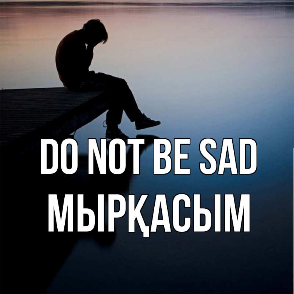 Greetings card с именем, МЫРҚАСЫМ Do not be sad печаль Greetings with text for free download 