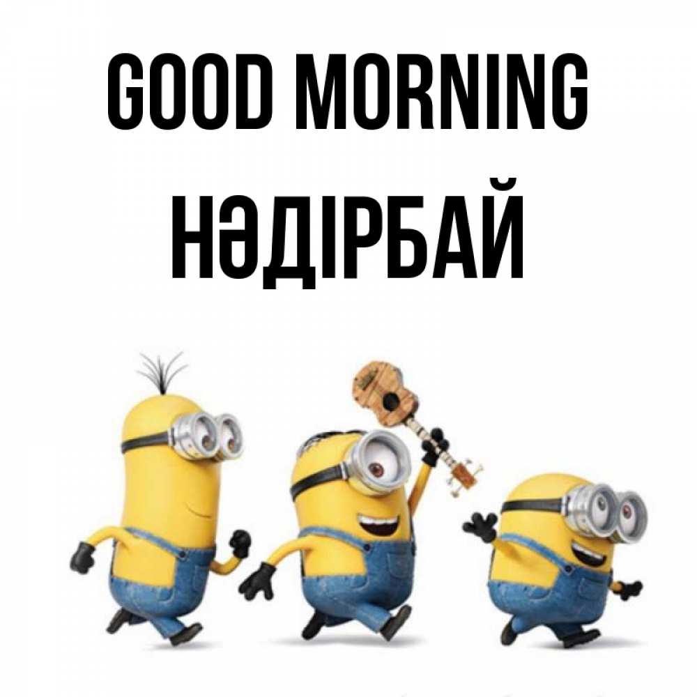 Greetings card с именем, НӘДІРБАЙ Good morning миньоны и прекрасное утро Greetings with text for free download 