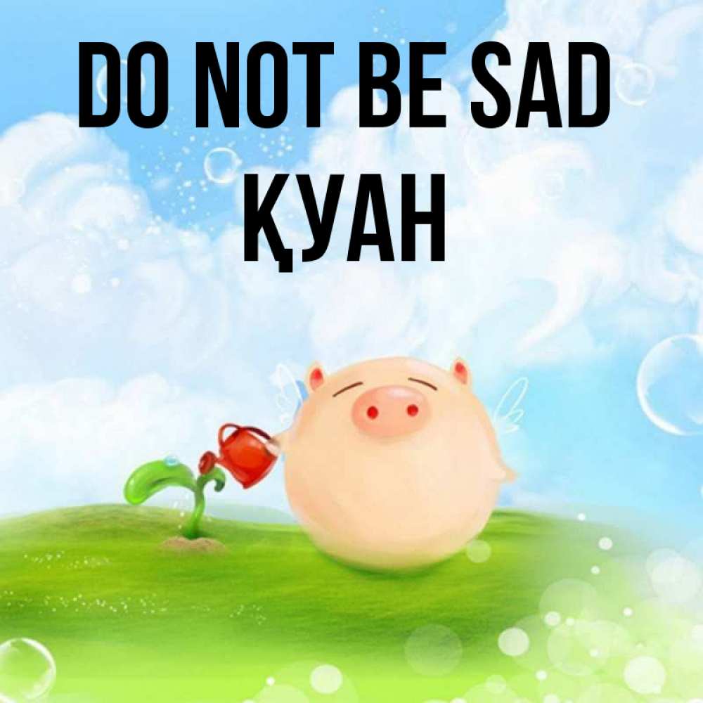 Greetings card с именем, ҚУАН Do not be sad поливает цветок порося Greetings with text for free download 