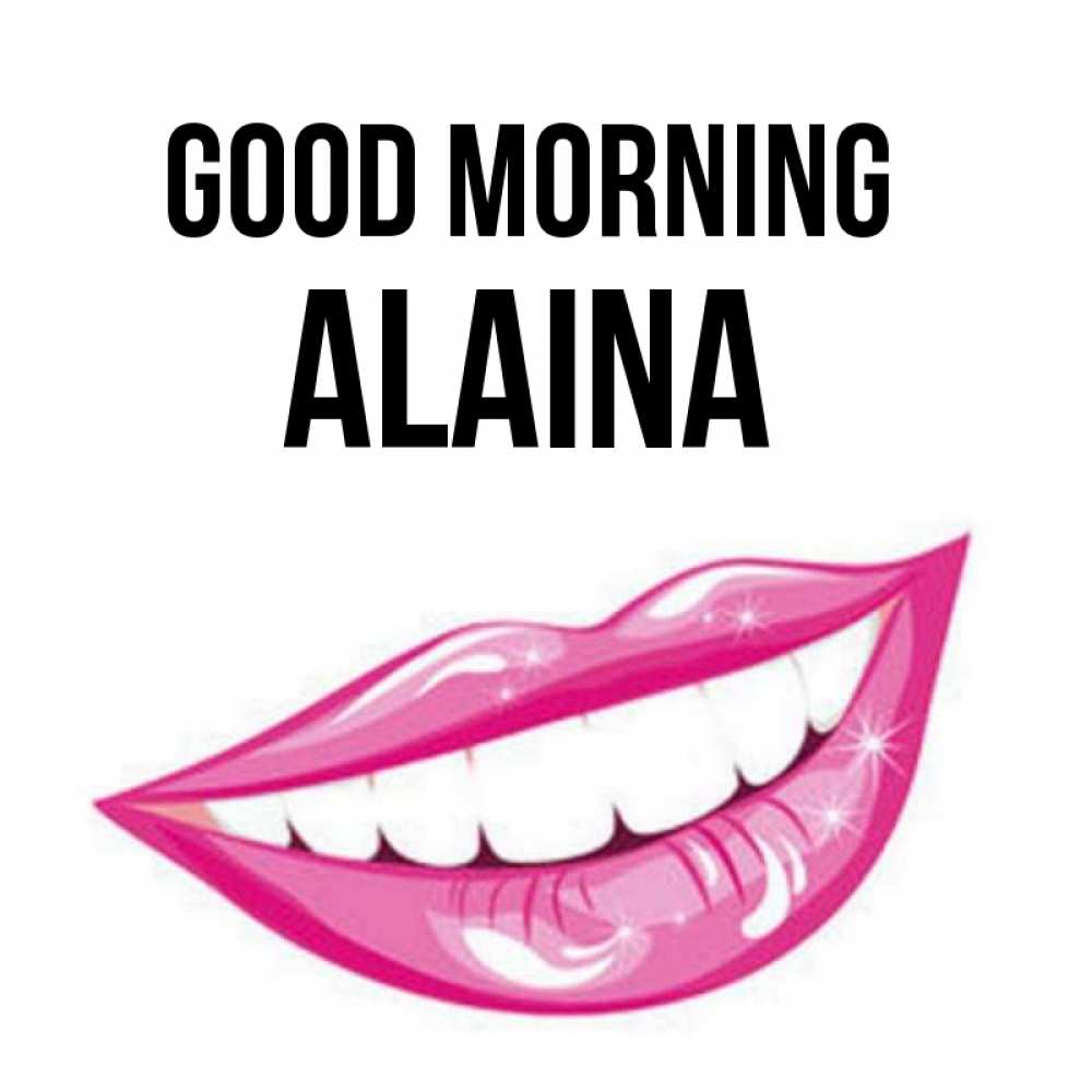 Greetings card с именем, Alaina Good morning розовые губы и белые зубы Greetings with text for free download 