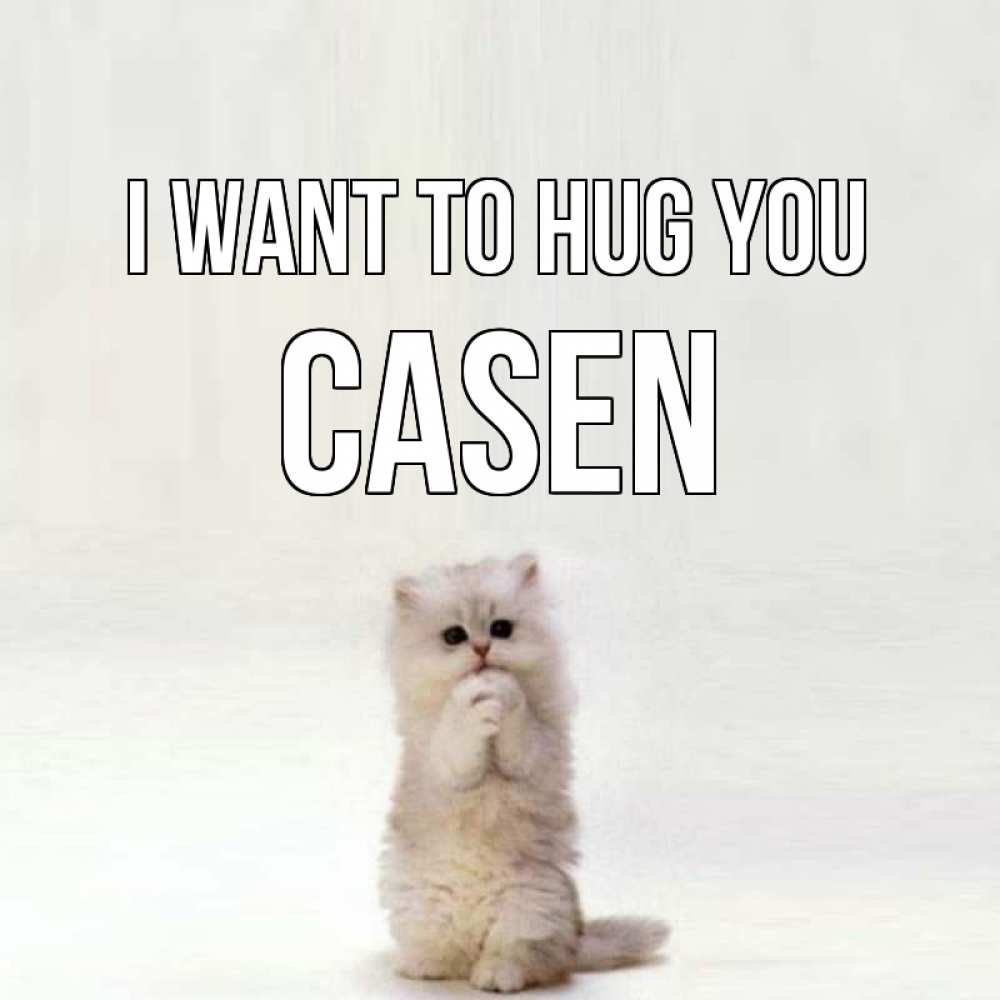 Greetings card с именем, Casen I want to hug you открытки с креативными подписями Greetings with text for free download 